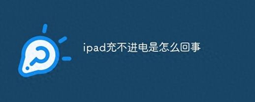 ipad充不进电开不了机 ipad充不进电开不了机怎么办